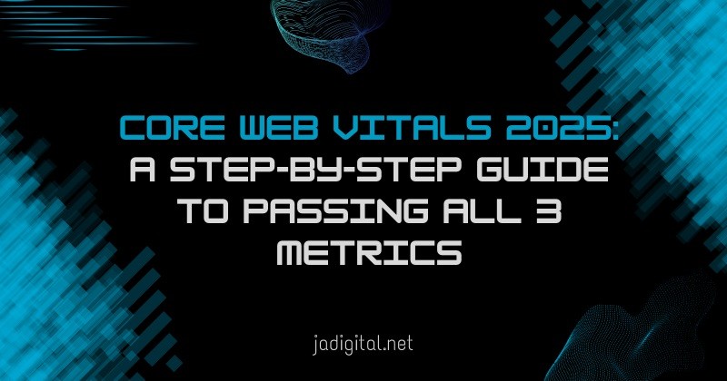 core web vitals 2025 a step-by-step guide to passing all 3 metrics