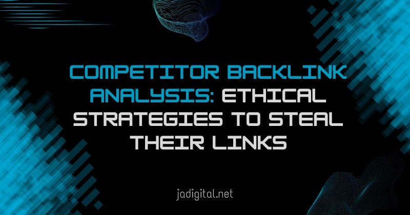 competitor backlink analysis ethical strategies to steal their links