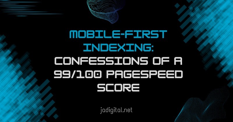 mobile-first indexing confessions of a 99 100 pagespeed score