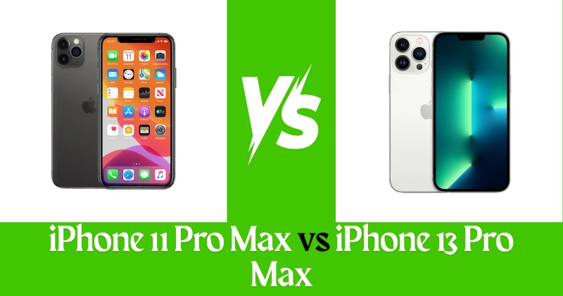 iPhone 11 Pro Max vs iPhone 13 Pro Max